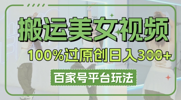 搬运美女视频100%过原创大揭秘,百家号平台玩法,轻松日入3张(可矩阵)-橙心云网创