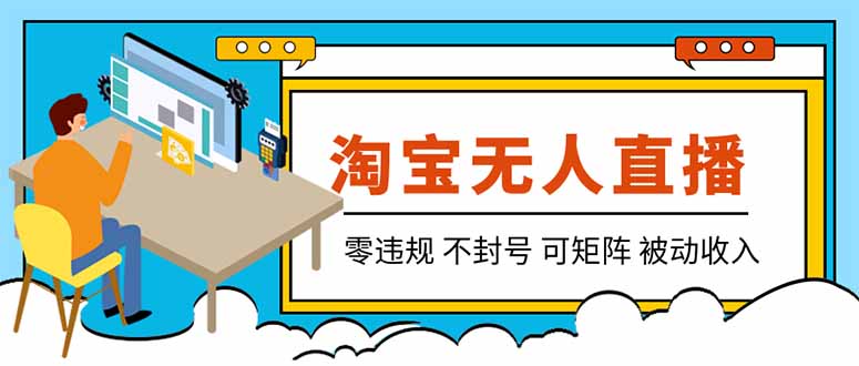 【最新】2026淘宝无人直播项目！零违规不封号，全自动躺赚，全年旺季可矩阵放大，日入100-1k+-橙心云网创