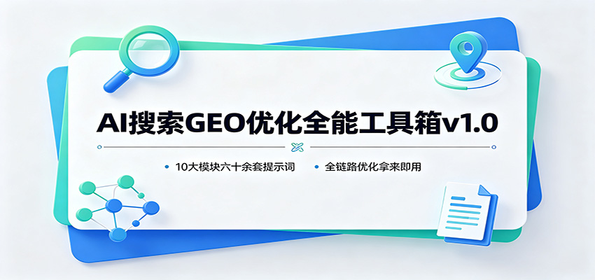 AI搜索GEO优化全能工具箱v1.0:10大模块六十余套提示词,全链路优化拿来即用-橙心云网创