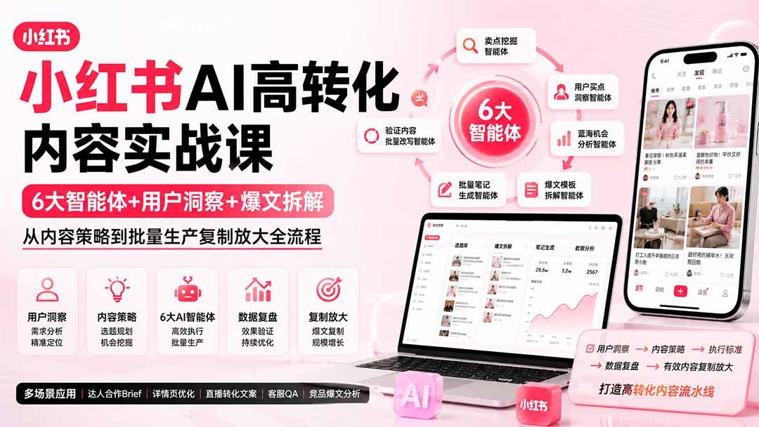 小红书AI高转化内容实战课：6大智能体+用户洞察+爆文拆解，从内容策略到批量生产复制放大全流程-橙心云网创