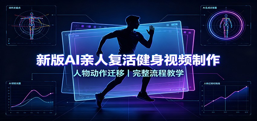 新版AI亲人复活健身视频制作，人物动作迁移，完整流程教学-橙心云网创