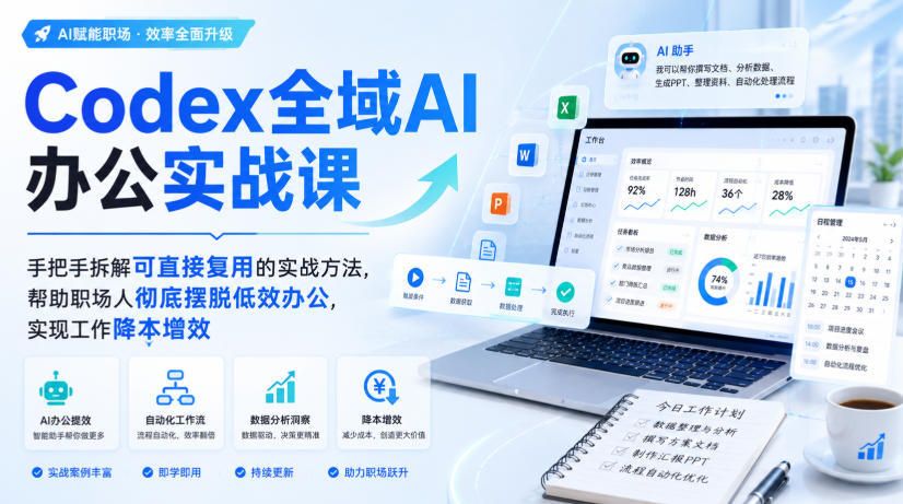 Codex全域AI办公实战课,手把手拆解可直接复用的实战方法,帮助职场人彻底摆脱低效办公,实现工作降本增效-橙心云网创