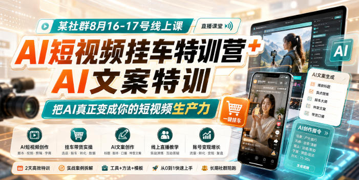 某社群8月16-17号线上课,AI短视频挂车特训营+AI文案特训,把AI真正变成你的短视频生产力-橙心云网创