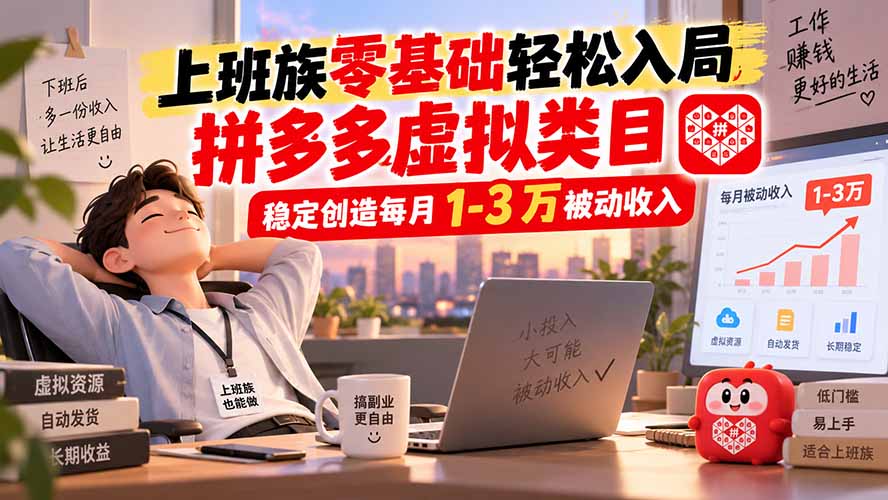 上班族零基础轻松入局，拼多多虚拟类目，稳定创造每月 1-3 万被动收入-橙心云网创