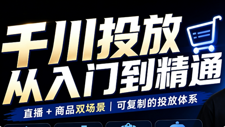 九哥·千川投放入门到精通(直播+商品)-橙心云网创