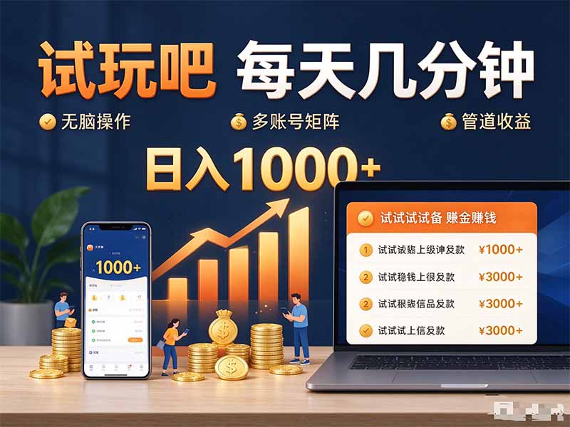 试玩吧每天几分钟日入1000+无脑操作,可矩阵并附有管道收益-橙心云网创