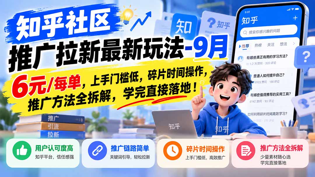 知乎社区推广拉新最新玩法-9月:6元/每单,上手门槛低,碎片时间操作,推广方法全拆解,学完直接落地!-橙心云网创