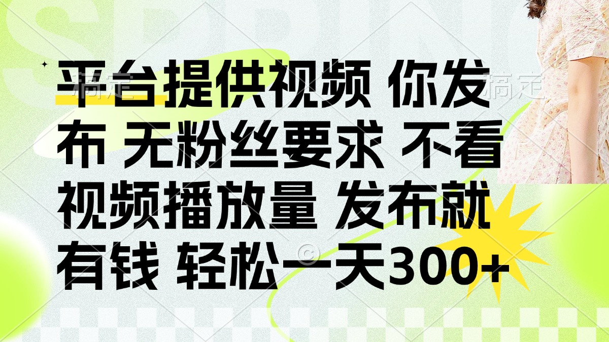 (14224期)发布平台提供视频就有钱 无粉丝要求 不看视频播放量 发布就有钱 一天300+-橙心云网创