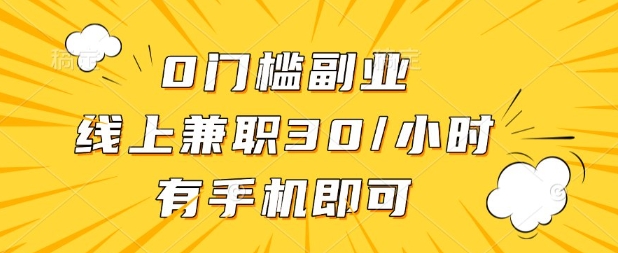 0门槛兼职副业,线上兼职30一小时,有部手机即可【揭秘】-橙心云网创