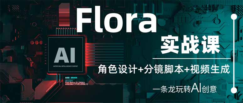 (14225期)Flora实战课:角色设计+分镜脚本+视频生成,一条龙玩转AI创意-橙心云网创