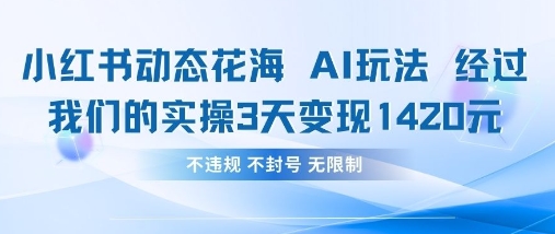 小红书动态花海AI玩法,我们实操3天变现1420-橙心云网创