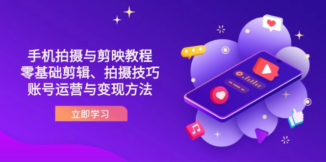 (14296期)抖音手机拍摄与剪映教程:零基础剪辑、拍摄技巧到账号运营与变现方法-橙心云网创
