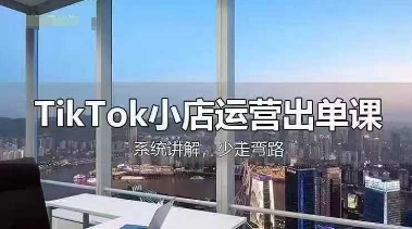 TikTok小店运营出单课,从开店选品、运营出单、发货回款,进行全流程讲解-橙心云网创